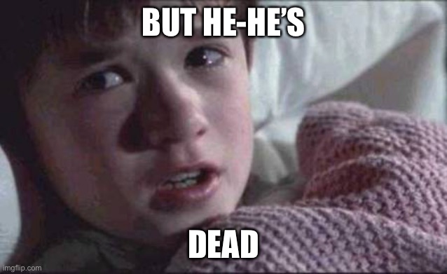 I See Dead People Meme | BUT HE-HE’S DEAD | image tagged in memes,i see dead people | made w/ Imgflip meme maker