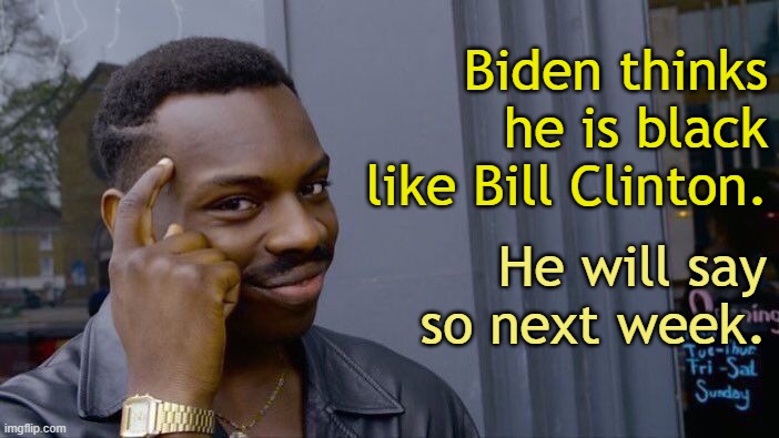 Roll Safe Think About It Meme | Biden thinks he is black like Bill Clinton. He will say so next week. | image tagged in memes,roll safe think about it | made w/ Imgflip meme maker