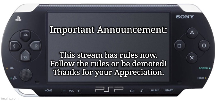 Rules on Everyonesanowner-2 stream! | Important Announcement:; This stream has rules now. Follow the rules or be demoted! Thanks for your Appreciation. | image tagged in sony psp-1000,memes,playstation | made w/ Imgflip meme maker