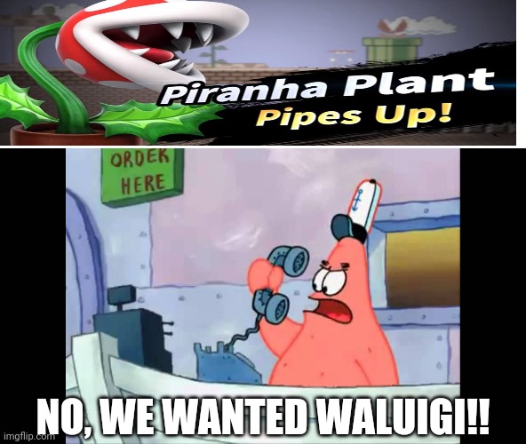 Unfair | NO, WE WANTED WALUIGI!! | image tagged in no this is patrick,super smash bros,waluigi,unfair,piranha plant | made w/ Imgflip meme maker