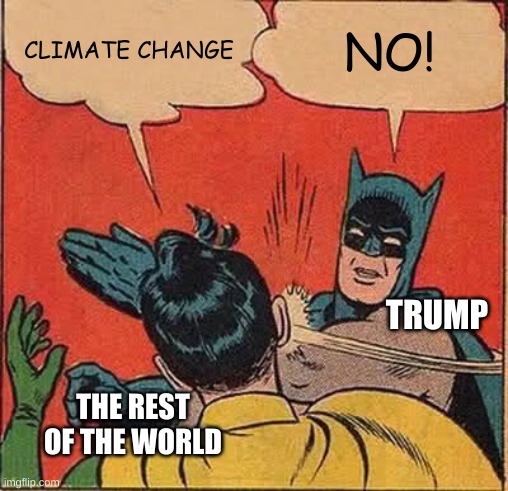 Batman Slapping Robin | CLIMATE CHANGE; NO! TRUMP; THE REST OF THE WORLD | image tagged in memes,batman slapping robin | made w/ Imgflip meme maker