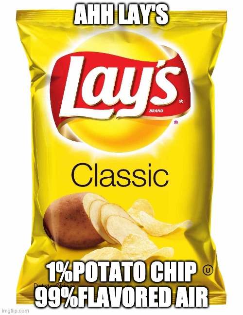 Lays chips  | AHH LAY'S; 1%POTATO CHIP 99%FLAVORED AIR | image tagged in lays chips | made w/ Imgflip meme maker