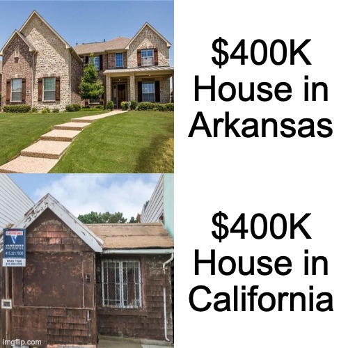 $400K | $400K House in Arkansas; $400K House in California | image tagged in memes,california,arkansas,house,money | made w/ Imgflip meme maker