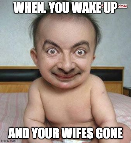 Lil Baby | WHEN. YOU WAKE UP; AND YOUR WIFES GONE | image tagged in lil baby | made w/ Imgflip meme maker