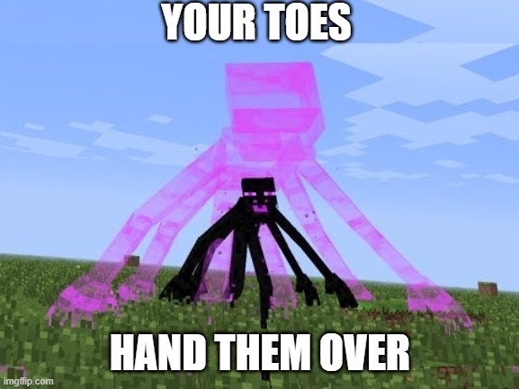 cmon hand them over | YOUR TOES; HAND THEM OVER | image tagged in toes | made w/ Imgflip meme maker