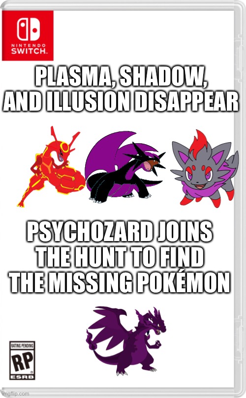 Three more are gone | PLASMA, SHADOW, AND ILLUSION DISAPPEAR; PSYCHOZARD JOINS THE HUNT TO FIND THE MISSING POKÉMON | image tagged in nintendo switch cartridge case | made w/ Imgflip meme maker