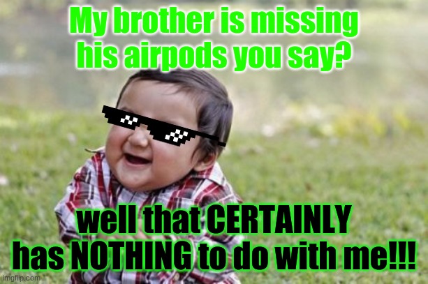 Evil Toddler Meme | My brother is missing his airpods you say? well that CERTAINLY has NOTHING to do with me!!! | image tagged in memes,evil toddler | made w/ Imgflip meme maker