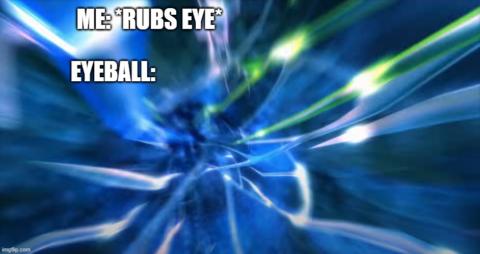 I love seeing the inside of my eyeball | ME: *RUBS EYE*; EYEBALL: | image tagged in funny memes,funny meme,relatable | made w/ Imgflip meme maker