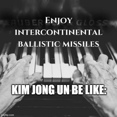its true tho | KIM JONG UN BE LIKE: | image tagged in intercontinental ballistic missiles,north korea | made w/ Imgflip meme maker