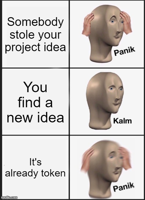 Me when I'm trying to do a project | Somebody stole your project idea; You find a new idea; It's already token | image tagged in memes,panik kalm panik,scratch | made w/ Imgflip meme maker