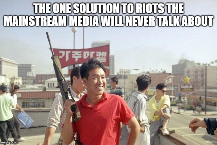 Rootop Solutions | THE ONE SOLUTION TO RIOTS THE MAINSTREAM MEDIA WILL NEVER TALK ABOUT | image tagged in rooftop koreans,2nd amendment,guns,self defense,riots | made w/ Imgflip meme maker