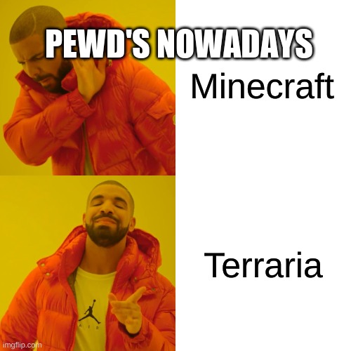 Why you do this to use pewds | Minecraft; PEWD'S NOWADAYS; Terraria | image tagged in memes,drake hotline bling | made w/ Imgflip meme maker