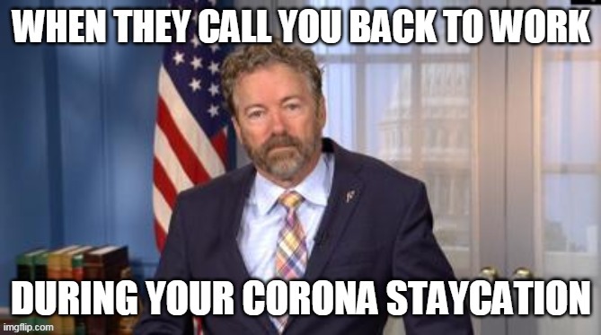 When they call you back from your staycation | image tagged in rand paul,funny memes,coronavirus,covid-19,funny | made w/ Imgflip meme maker