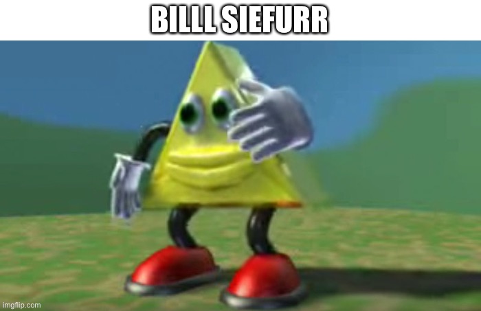 Bill Cipher....? | BILLL SIEFURR | image tagged in bill cypher | made w/ Imgflip meme maker