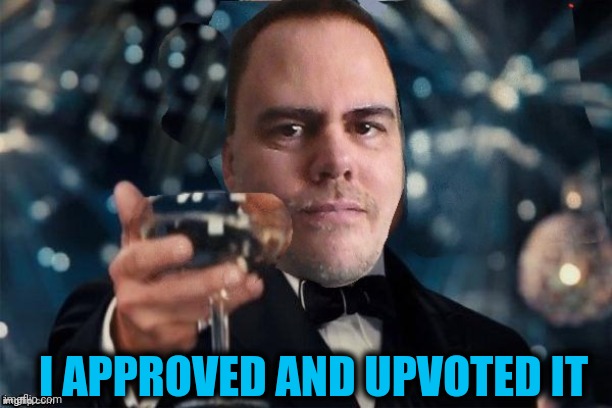 cheers | I APPROVED AND UPVOTED IT | image tagged in cheers | made w/ Imgflip meme maker
