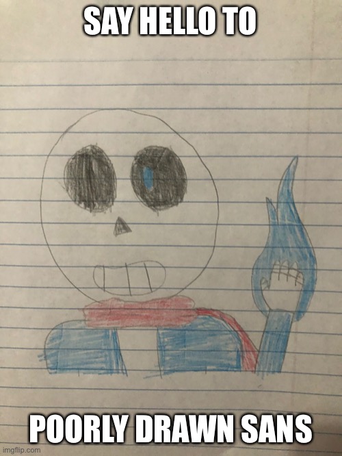 I’m horrible at drawing | SAY HELLO TO; POORLY DRAWN SANS | made w/ Imgflip meme maker