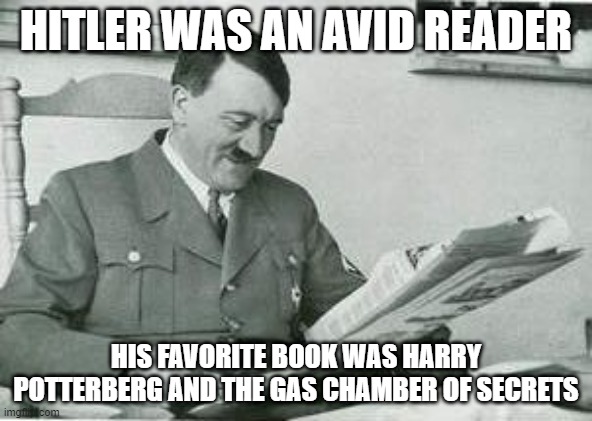 Adolph's Favorite Book | HITLER WAS AN AVID READER; HIS FAVORITE BOOK WAS HARRY POTTERBERG AND THE GAS CHAMBER OF SECRETS | image tagged in hitler reading a newspaper | made w/ Imgflip meme maker