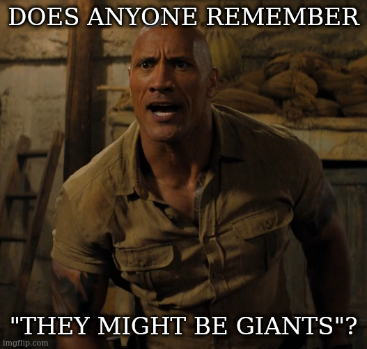 shot | DOES ANYONE REMEMBER "THEY MIGHT BE GIANTS"? | image tagged in shot | made w/ Imgflip meme maker