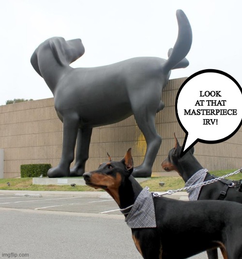 Dog Art | LOOK AT THAT MASTERPIECE IRV! | image tagged in funny dog | made w/ Imgflip meme maker