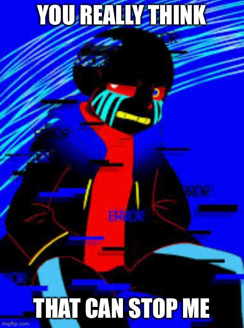YOU REALLY THINK THAT CAN STOP ME | made w/ Imgflip meme maker