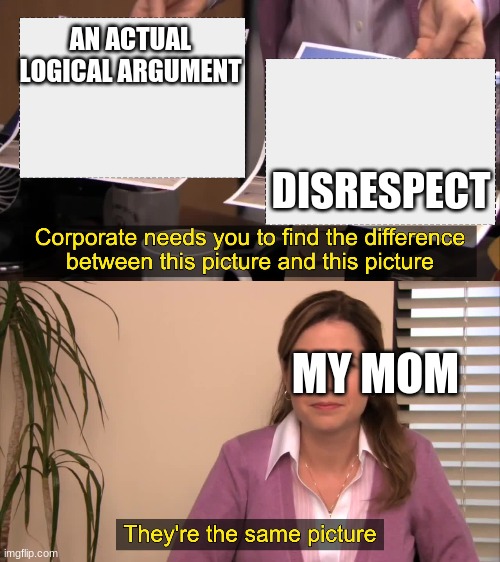 fuuuuuuuuuuuuuuuuuuuuuuuuuuuuuuuuuuuuuuuuuuuuuuuuuuuuuuuuuuuuuuuuuuuuuu | AN ACTUAL LOGICAL ARGUMENT; DISRESPECT; MY MOM | image tagged in yeet | made w/ Imgflip meme maker