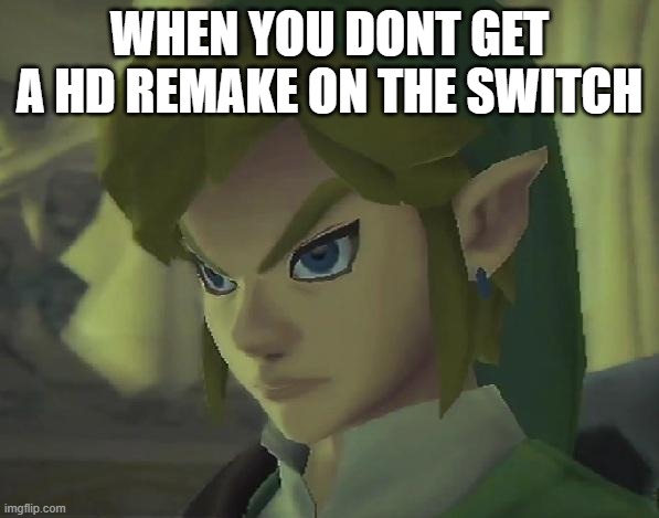 Angry Link | WHEN YOU DONT GET A HD REMAKE ON THE SWITCH | image tagged in angry link | made w/ Imgflip meme maker