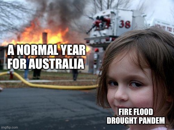 Disaster Girl | A NORMAL YEAR FOR AUSTRALIA; FIRE FLOOD DROUGHT PANDEMIC | image tagged in memes,disaster girl | made w/ Imgflip meme maker