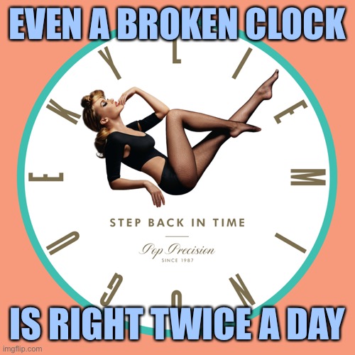 Some folks talk good sense on politics every once in awhile but it is more like this. Y’all know who you are | EVEN A BROKEN CLOCK; IS RIGHT TWICE A DAY | image tagged in kylie step back in time,clock,broken,politics lol,politics,imgflip trolls | made w/ Imgflip meme maker