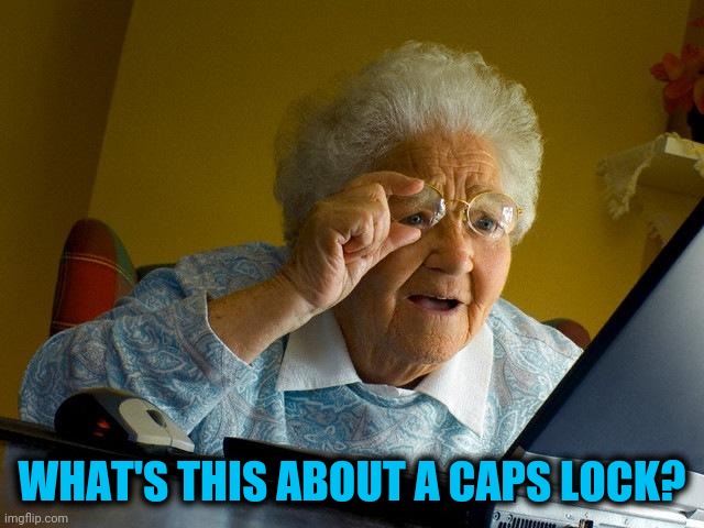 Grandma Finds The Internet Meme | WHAT'S THIS ABOUT A CAPS LOCK? | image tagged in memes,grandma finds the internet | made w/ Imgflip meme maker