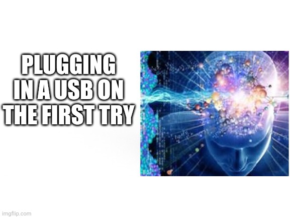 PLUGGING IN A USB ON THE FIRST TRY | made w/ Imgflip meme maker