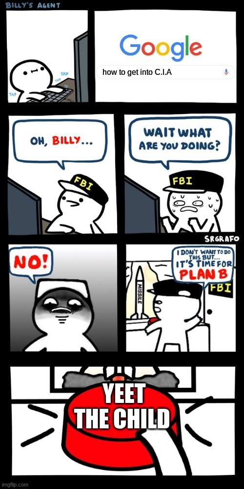 Billy’s FBI agent plan B | how to get into C.I.A; YEET THE CHILD | image tagged in billys fbi agent plan b | made w/ Imgflip meme maker