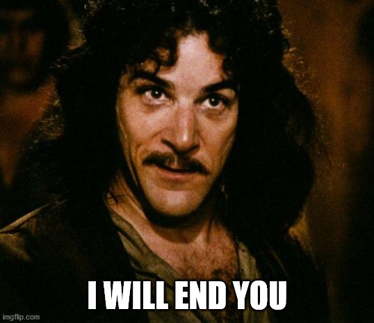 Inigo Montoya Meme | I WILL END YOU | image tagged in memes,inigo montoya | made w/ Imgflip meme maker