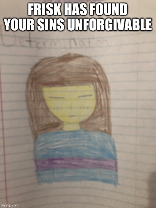 FRISK HAS FOUND YOUR SINS UNFORGIVABLE | made w/ Imgflip meme maker