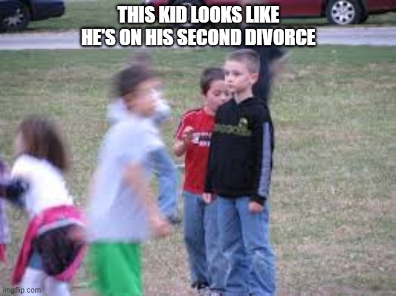 This kid looks like he's on his second divorce | THIS KID LOOKS LIKE HE'S ON HIS SECOND DIVORCE | image tagged in funny,sad kid,lol so funny | made w/ Imgflip meme maker