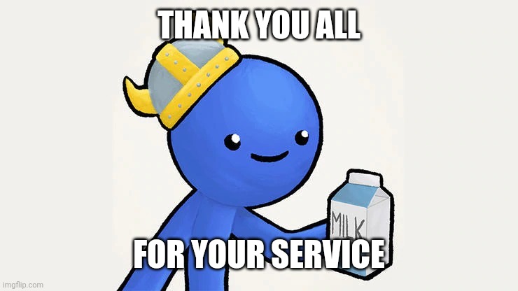 Dani | THANK YOU ALL; FOR YOUR SERVICE | image tagged in got milk | made w/ Imgflip meme maker