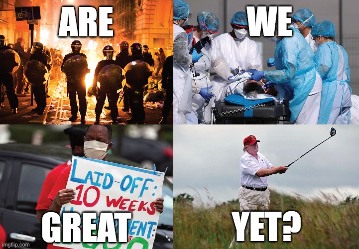 One of these things is not like the others. |  WE; ARE; YET? GREAT | image tagged in maga,make america great again,unemployment,riots,coronavirus,trump golfing | made w/ Imgflip meme maker