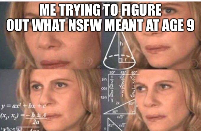Math lady/Confused lady | ME TRYING TO FIGURE OUT WHAT NSFW MEANT AT AGE 9 | image tagged in math lady/confused lady | made w/ Imgflip meme maker