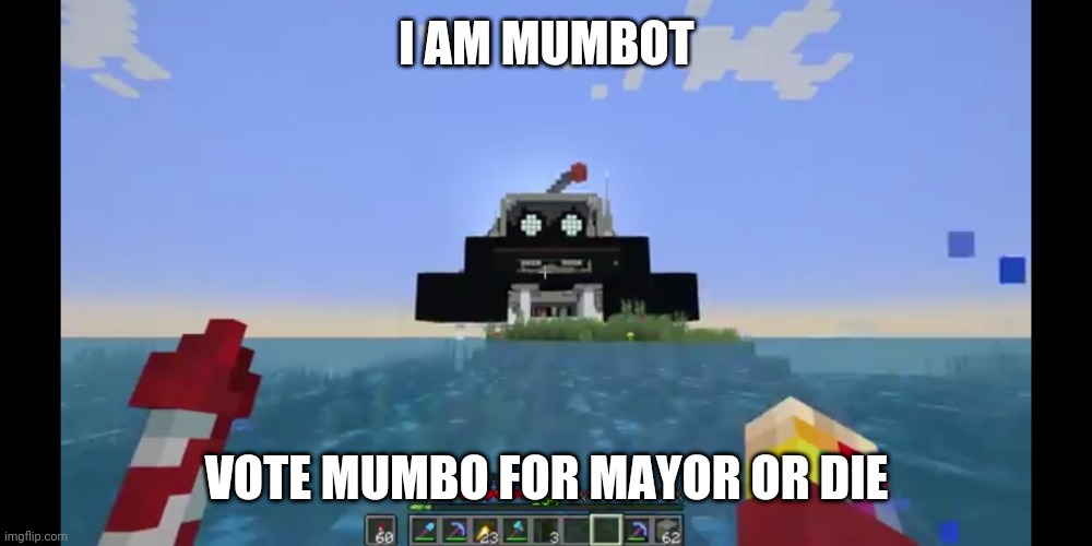 Mumbot | I AM MUMBOT; VOTE MUMBO FOR MAYOR OR DIE | image tagged in stop reading the tags,seriously,stop,how dare you,why,white people | made w/ Imgflip meme maker