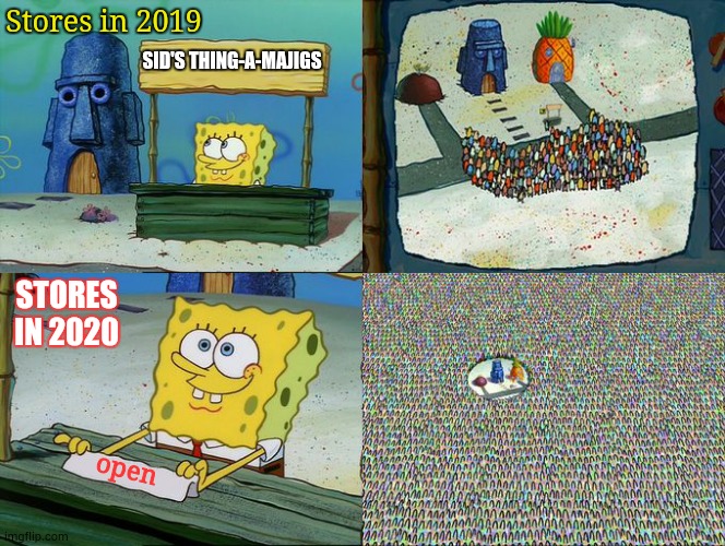 exactly why | Stores in 2019; SID'S THING-A-MAJIGS; STORES IN 2020; open | image tagged in spongebob hype stand,memes,stay at home | made w/ Imgflip meme maker