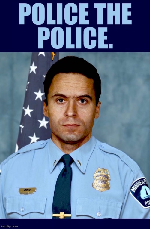 police the police ted bundy | image tagged in police the police ted bundy | made w/ Imgflip meme maker