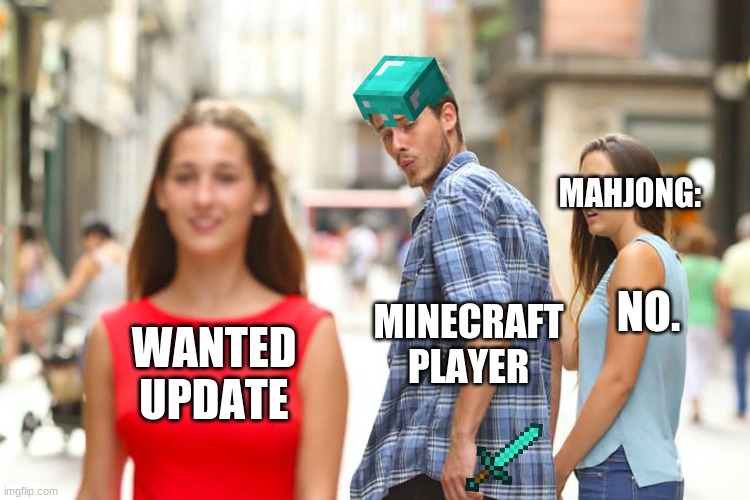 Minecraft Update | MAHJONG:; NO. WANTED UPDATE; MINECRAFT PLAYER | image tagged in memes,distracted boyfriend | made w/ Imgflip meme maker
