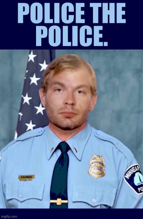 police the police jeffrey daumer | image tagged in police the police jeffrey daumer | made w/ Imgflip meme maker