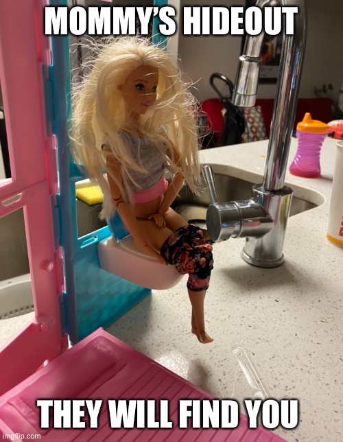 Mom life | MOMMY’S HIDEOUT; THEY WILL FIND YOU | image tagged in moms | made w/ Imgflip meme maker