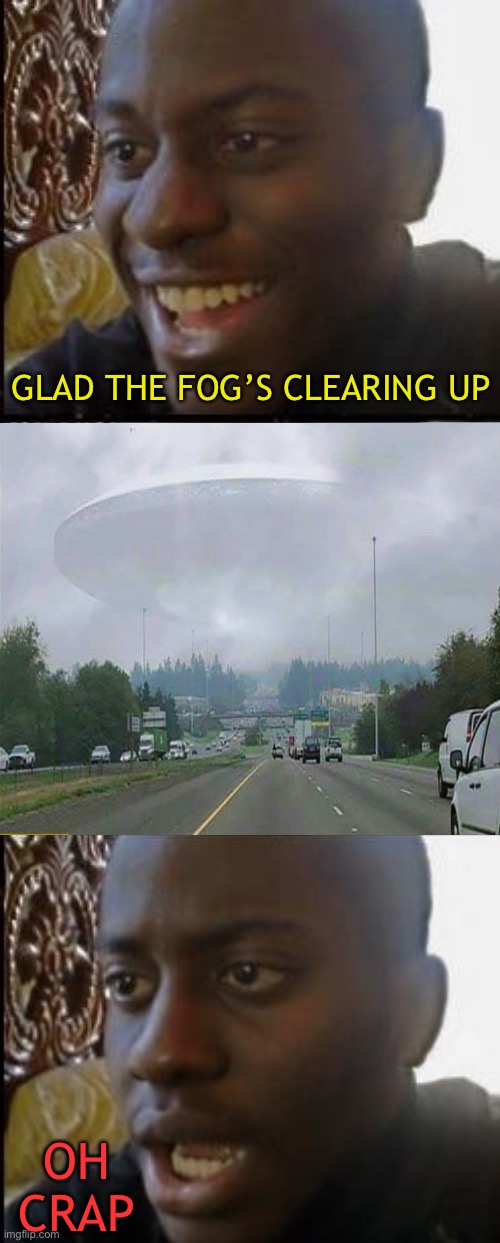 Return of the UFO!! | GLAD THE FOG’S CLEARING UP; OH CRAP | image tagged in disappointed black guy,ufo,memes,funny | made w/ Imgflip meme maker