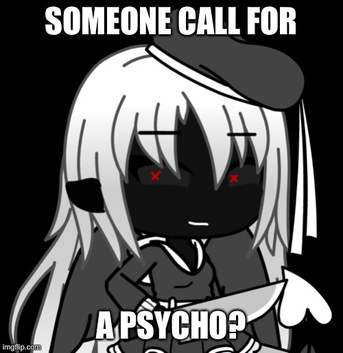 SOMEONE CALL FOR A PSYCHO? | made w/ Imgflip meme maker
