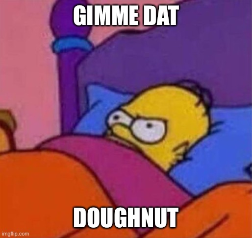 angry homer simpson in bed | GIMME DAT DOUGHNUT | image tagged in angry homer simpson in bed | made w/ Imgflip meme maker
