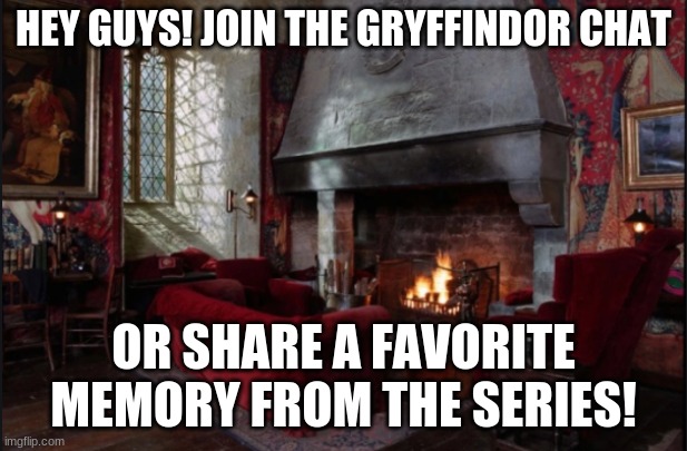 Join the Chat or share your favorite Harry Potter memory! | HEY GUYS! JOIN THE GRYFFINDOR CHAT; OR SHARE A FAVORITE MEMORY FROM THE SERIES! | image tagged in memes,harry potter,potterhead,gryffindor | made w/ Imgflip meme maker