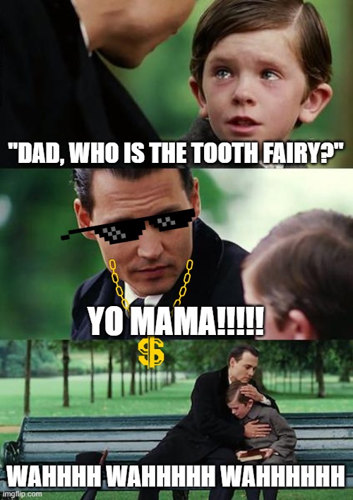 Whos the tooth fairy | "DAD, WHO IS THE TOOTH FAIRY?"; YO MAMA!!!!! WAHHHH WAHHHHH WAHHHHHH | image tagged in memes,finding neverland | made w/ Imgflip meme maker