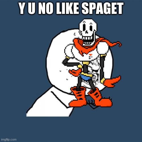 Undertale AU's in a nutshell #3 -Papyrus | Y U NO LIKE SPAGET | made w/ Imgflip meme maker