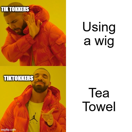 ( ._.) | Using a wig; TIK TOKKERS; Tea Towel; TIKTOKKERS | image tagged in memes,drake hotline bling | made w/ Imgflip meme maker
